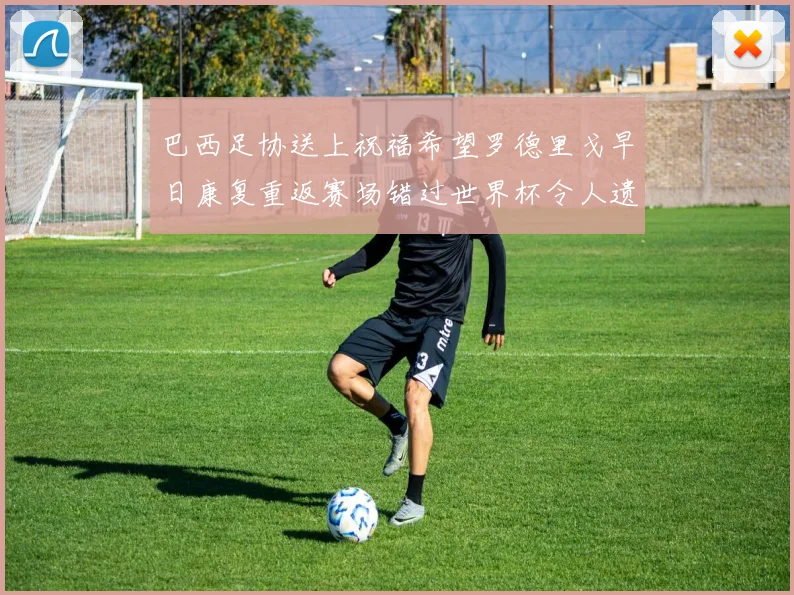 巴西足协送上祝福希望罗德里戈早日康复重返赛场错过世界杯令人遗憾