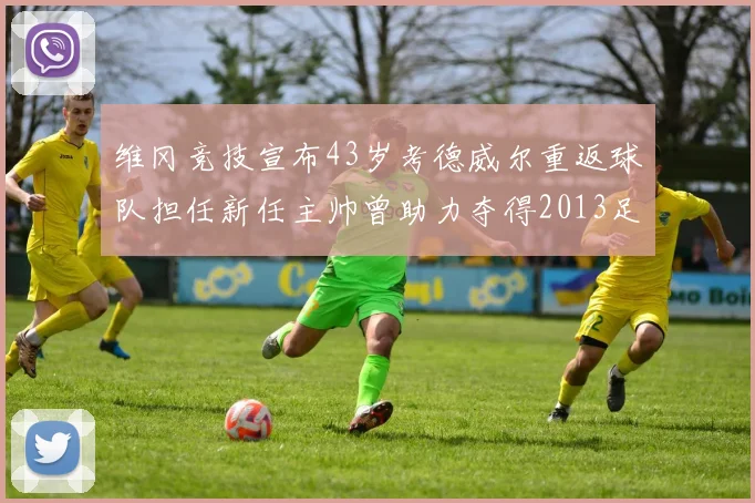 维冈竞技宣布43岁考德威尔重返球队担任新任主帅曾助力夺得2013足总杯