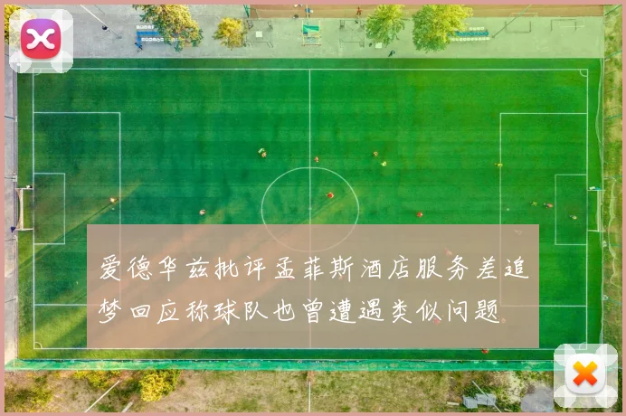 爱德华兹批评孟菲斯酒店服务差追梦回应称球队也曾遭遇类似问题